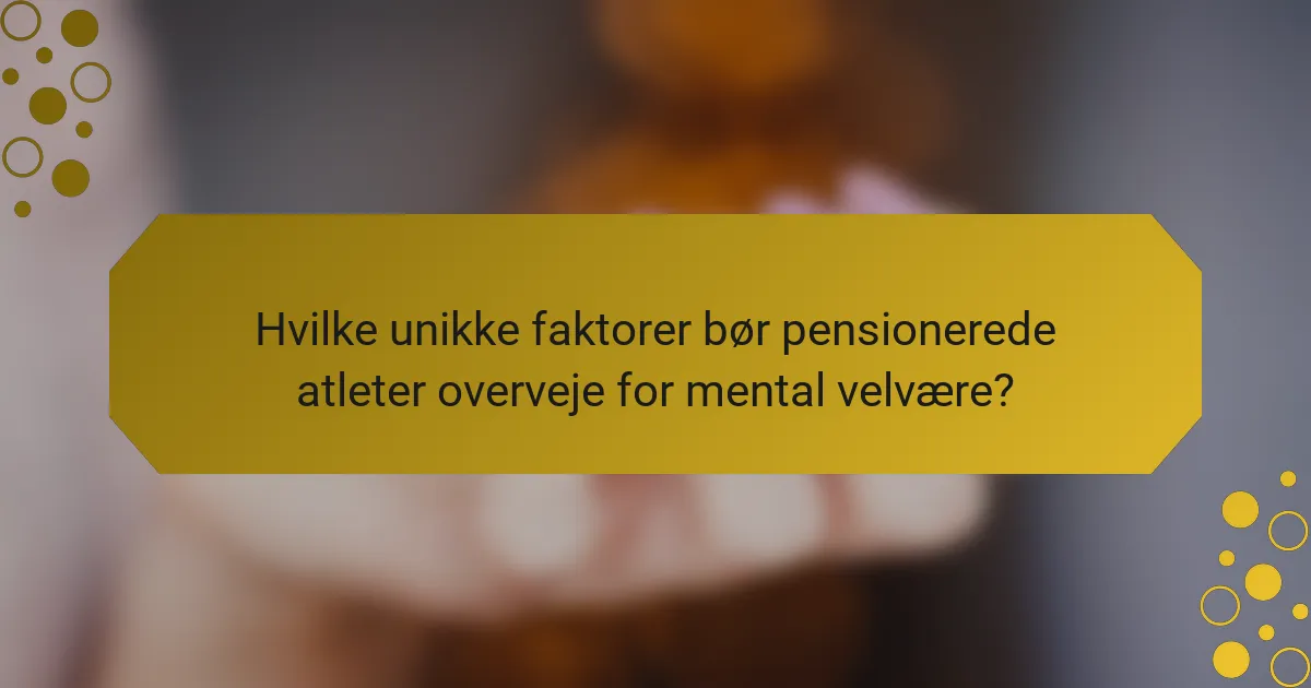 Hvilke unikke faktorer bør pensionerede atleter overveje for mental velvære?