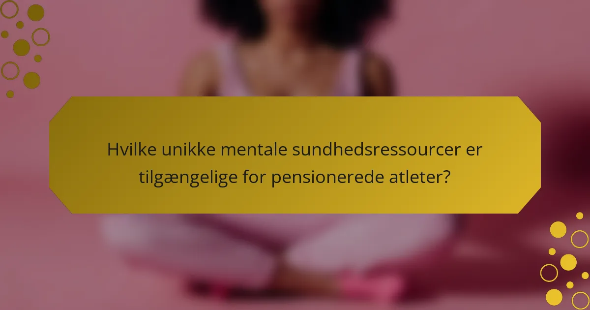 Hvilke unikke mentale sundhedsressourcer er tilgængelige for pensionerede atleter?