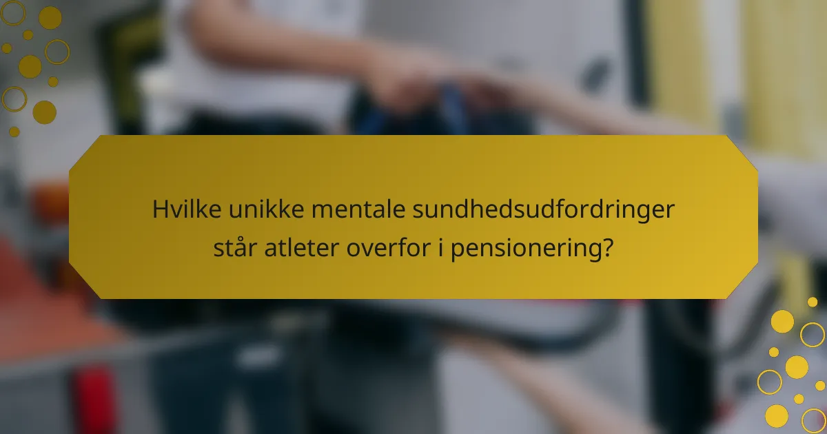 Hvilke unikke mentale sundhedsudfordringer står atleter overfor i pensionering?