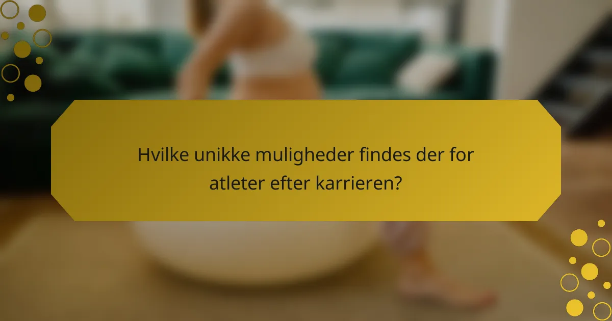 Hvilke unikke muligheder findes der for atleter efter karrieren?