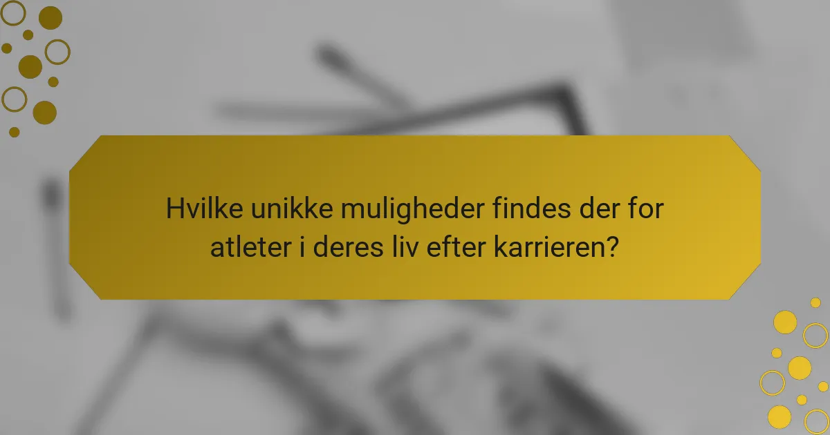 Hvilke unikke muligheder findes der for atleter i deres liv efter karrieren?