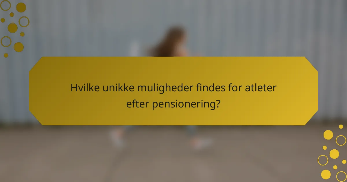 Hvilke unikke muligheder findes for atleter efter pensionering?