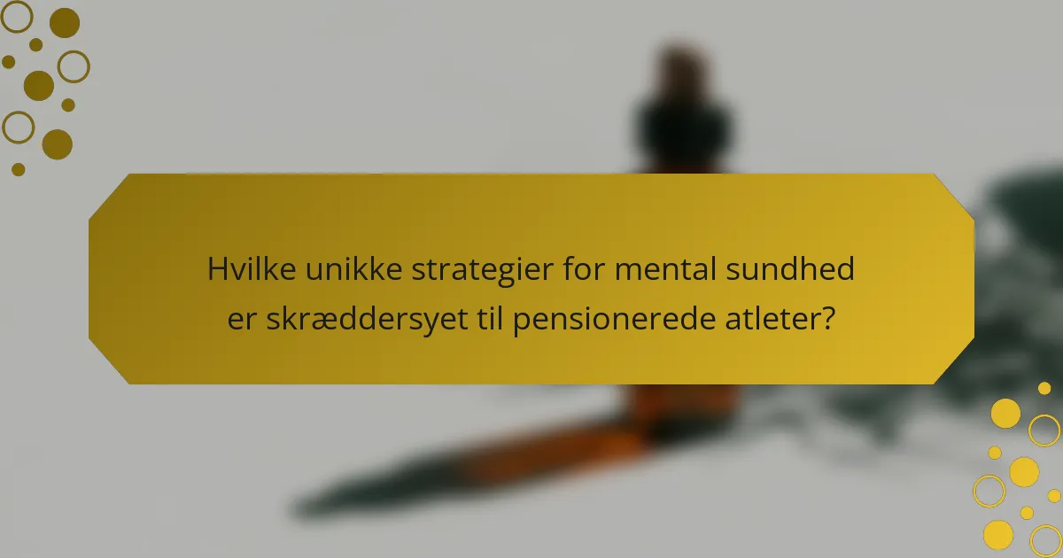 Hvilke unikke strategier for mental sundhed er skræddersyet til pensionerede atleter?