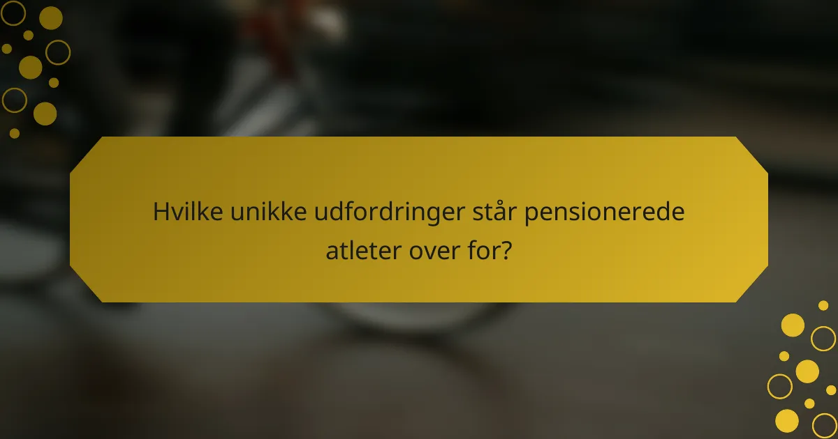 Hvilke unikke udfordringer står pensionerede atleter over for?