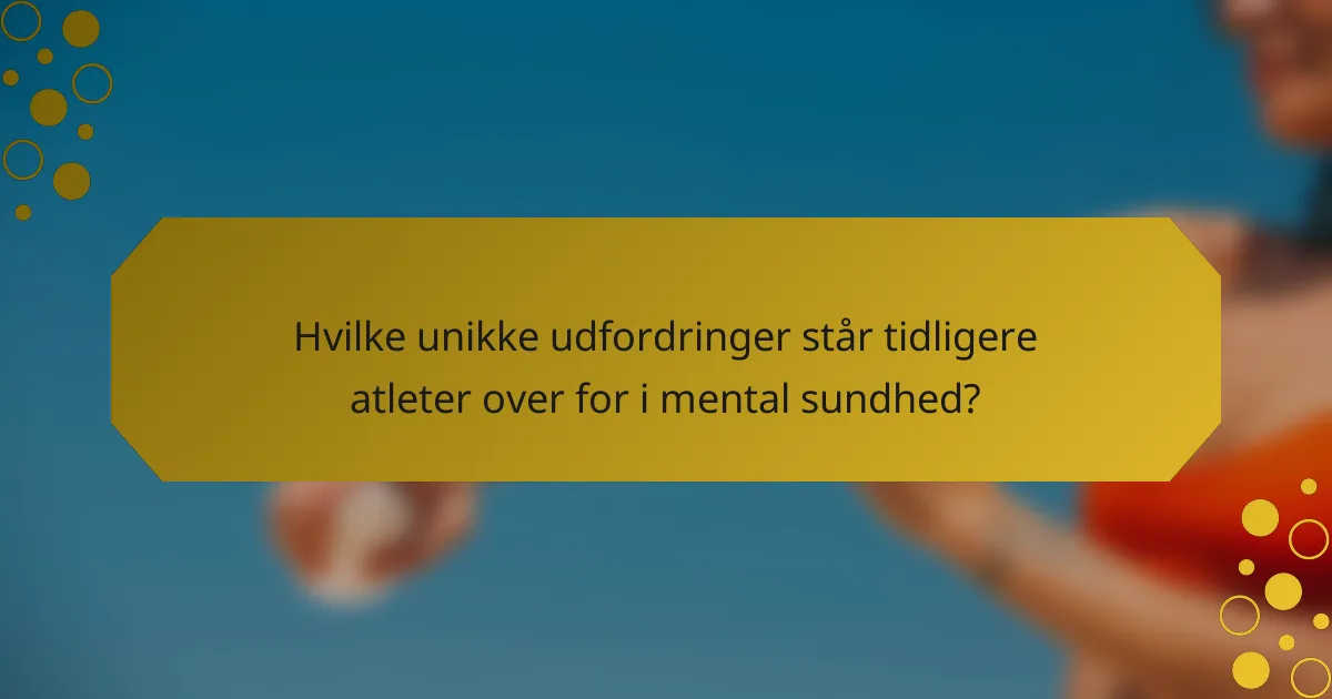 Hvilke unikke udfordringer står tidligere atleter over for i mental sundhed?