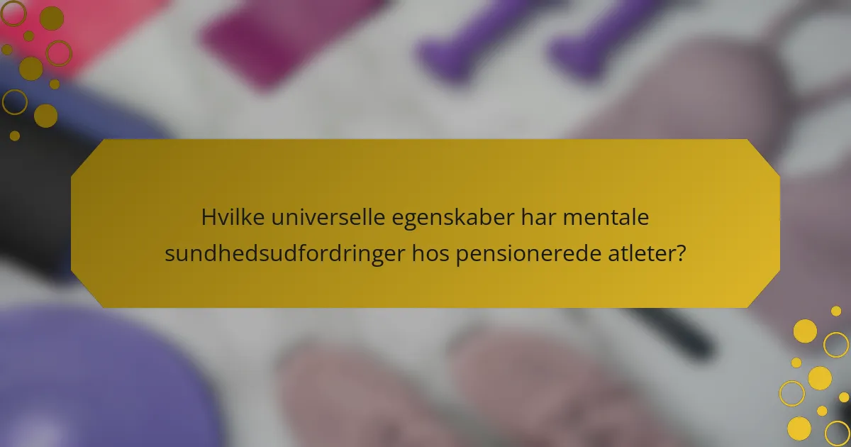 Hvilke universelle egenskaber har mentale sundhedsudfordringer hos pensionerede atleter?