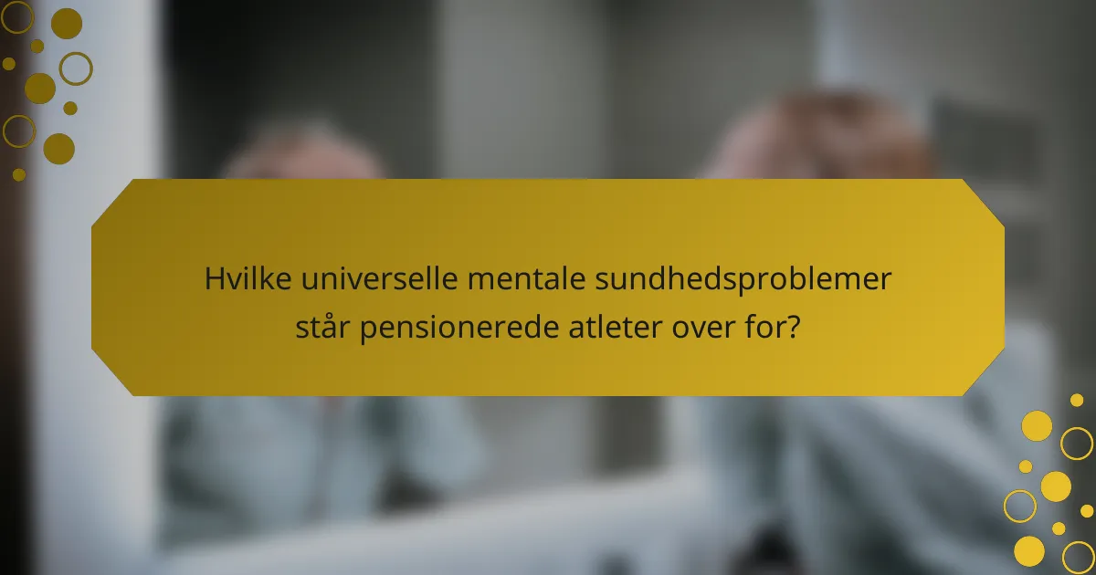 Hvilke universelle mentale sundhedsproblemer står pensionerede atleter over for?