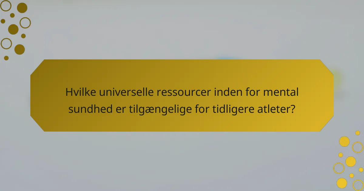Hvilke universelle ressourcer inden for mental sundhed er tilgængelige for tidligere atleter?