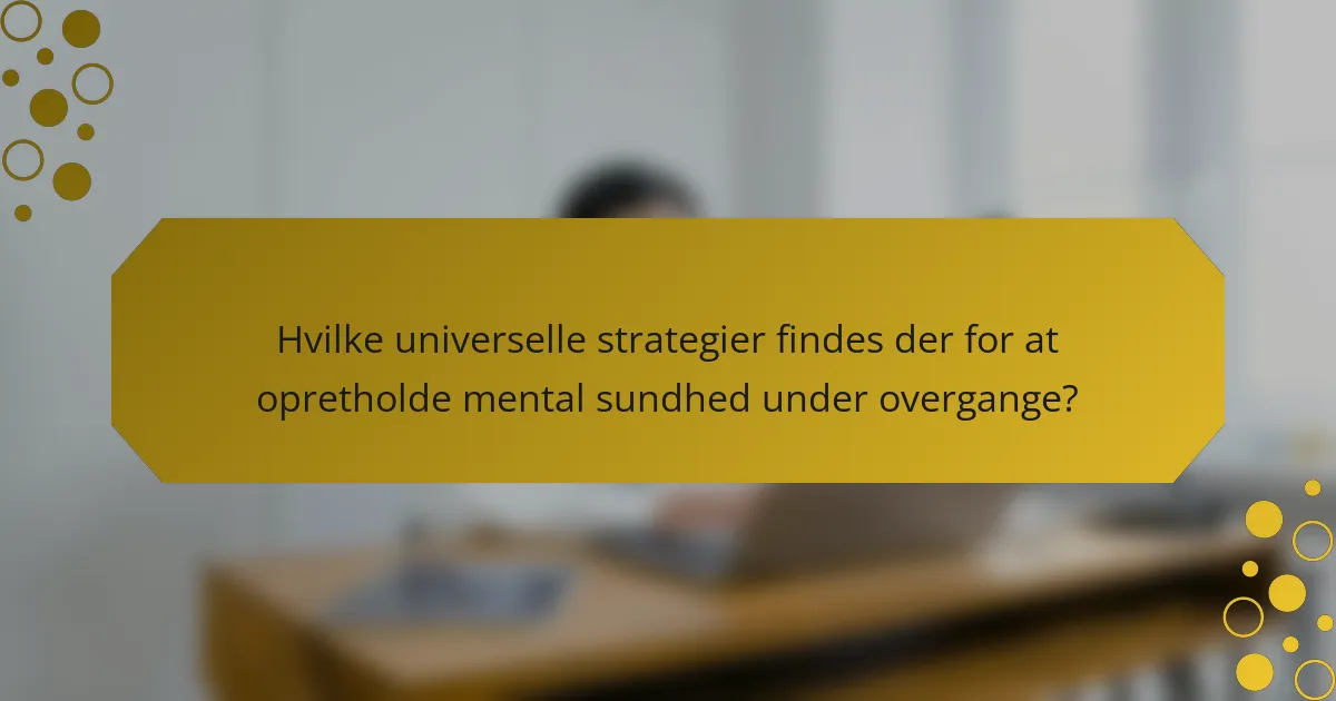 Hvilke universelle strategier findes der for at opretholde mental sundhed under overgange?