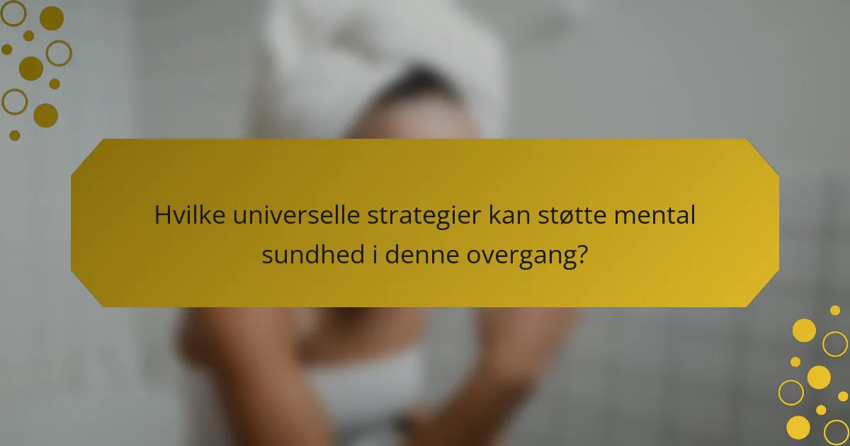 Hvilke universelle strategier kan støtte mental sundhed i denne overgang?