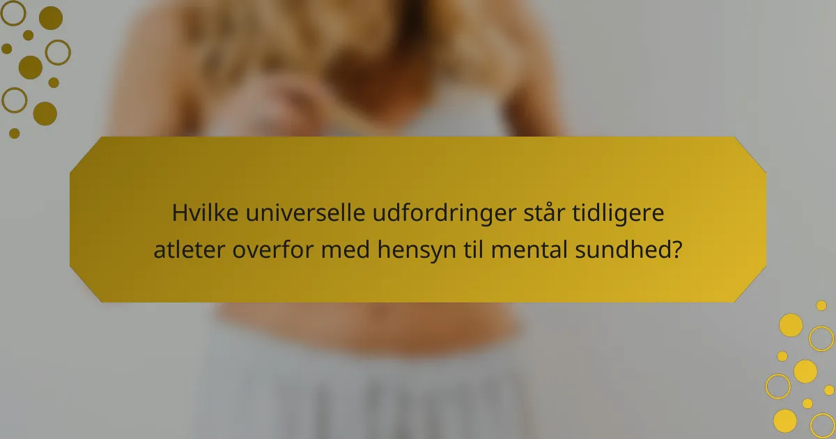 Hvilke universelle udfordringer står tidligere atleter overfor med hensyn til mental sundhed?