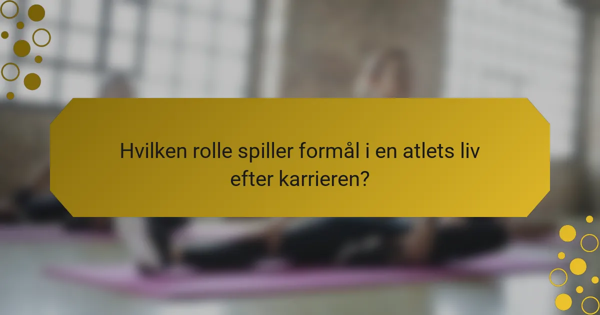 Hvilken rolle spiller formål i en atlets liv efter karrieren?