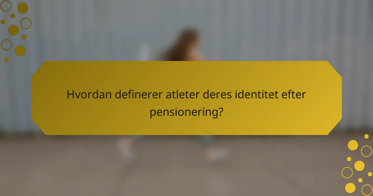 Hvordan definerer atleter deres identitet efter pensionering?