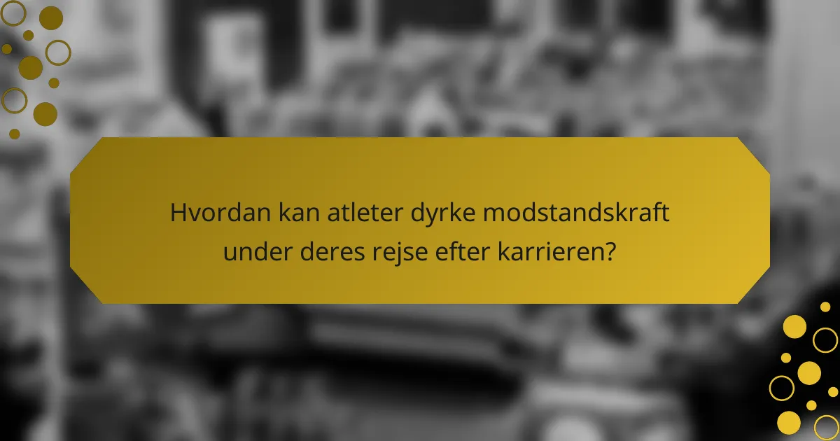 Hvordan kan atleter dyrke modstandskraft under deres rejse efter karrieren?