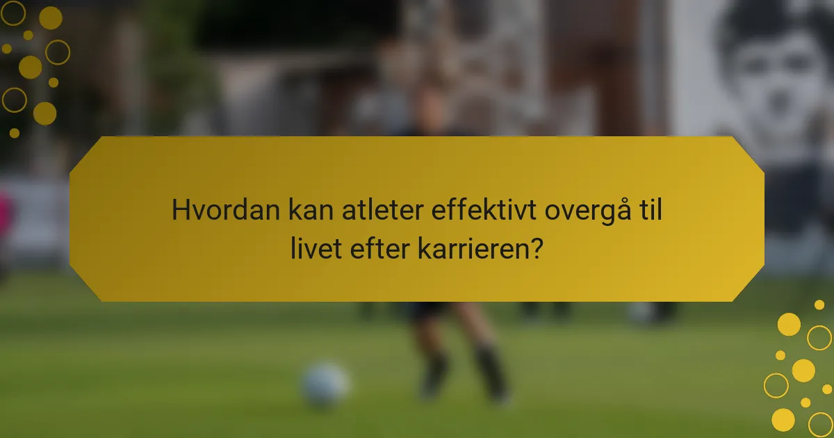 Hvordan kan atleter effektivt overgå til livet efter karrieren?