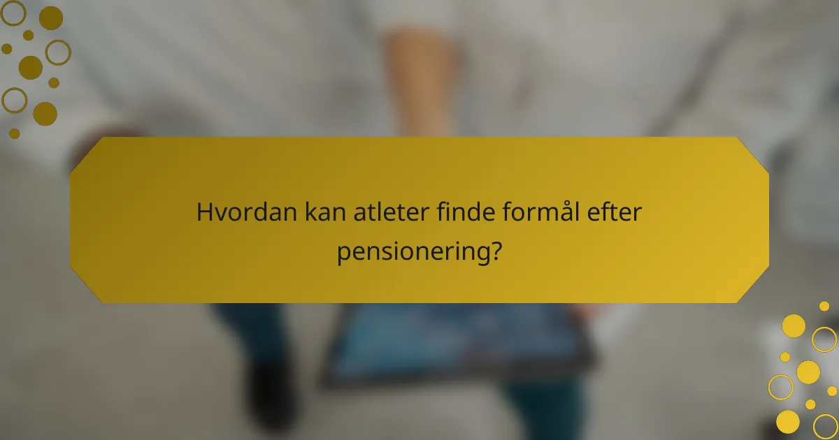 Hvordan kan atleter finde formål efter pensionering?