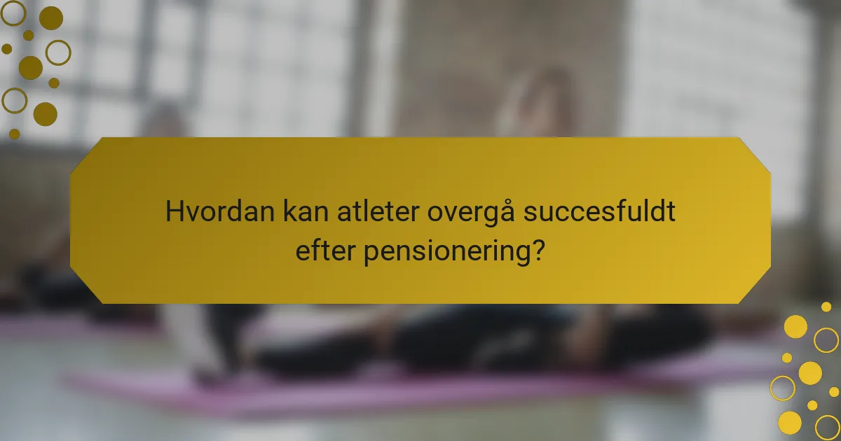 Hvordan kan atleter overgå succesfuldt efter pensionering?