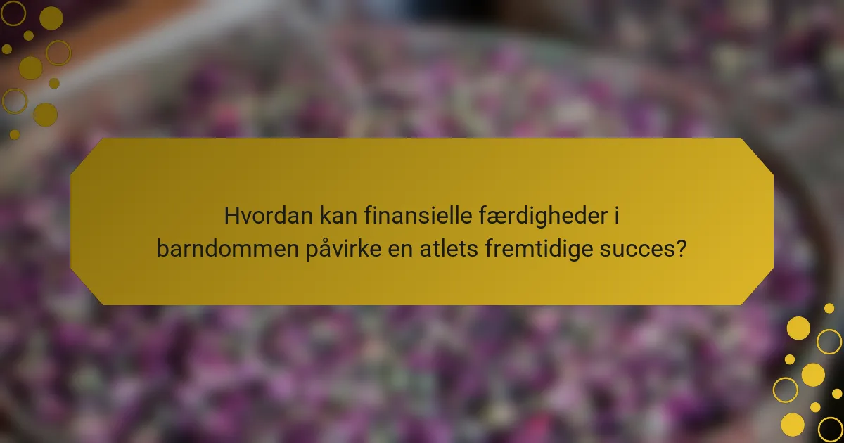 Hvordan kan finansielle færdigheder i barndommen påvirke en atlets fremtidige succes?