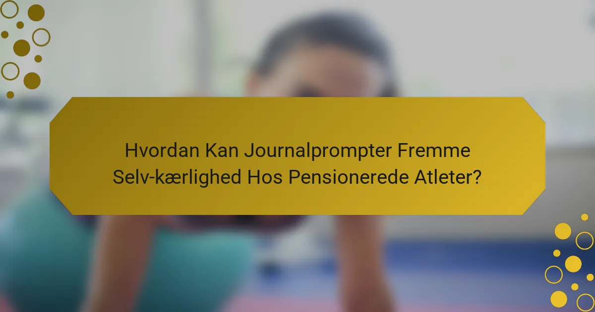 Hvordan Kan Journalprompter Fremme Selv-kærlighed Hos Pensionerede Atleter?