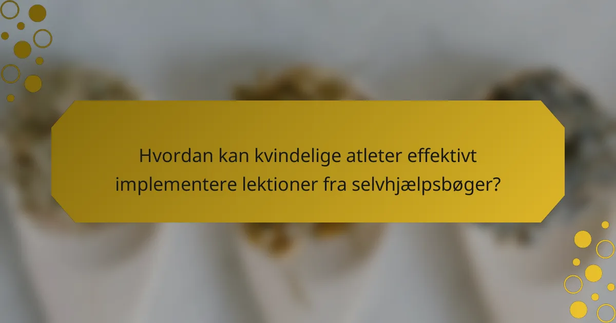 Hvordan kan kvindelige atleter effektivt implementere lektioner fra selvhjælpsbøger?