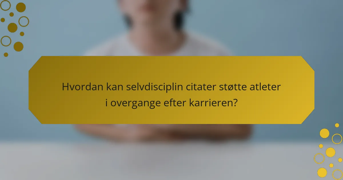 Hvordan kan selvdisciplin citater støtte atleter i overgange efter karrieren?