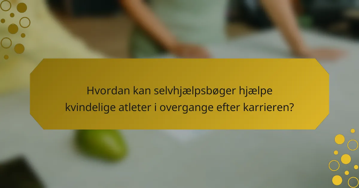 Hvordan kan selvhjælpsbøger hjælpe kvindelige atleter i overgange efter karrieren?