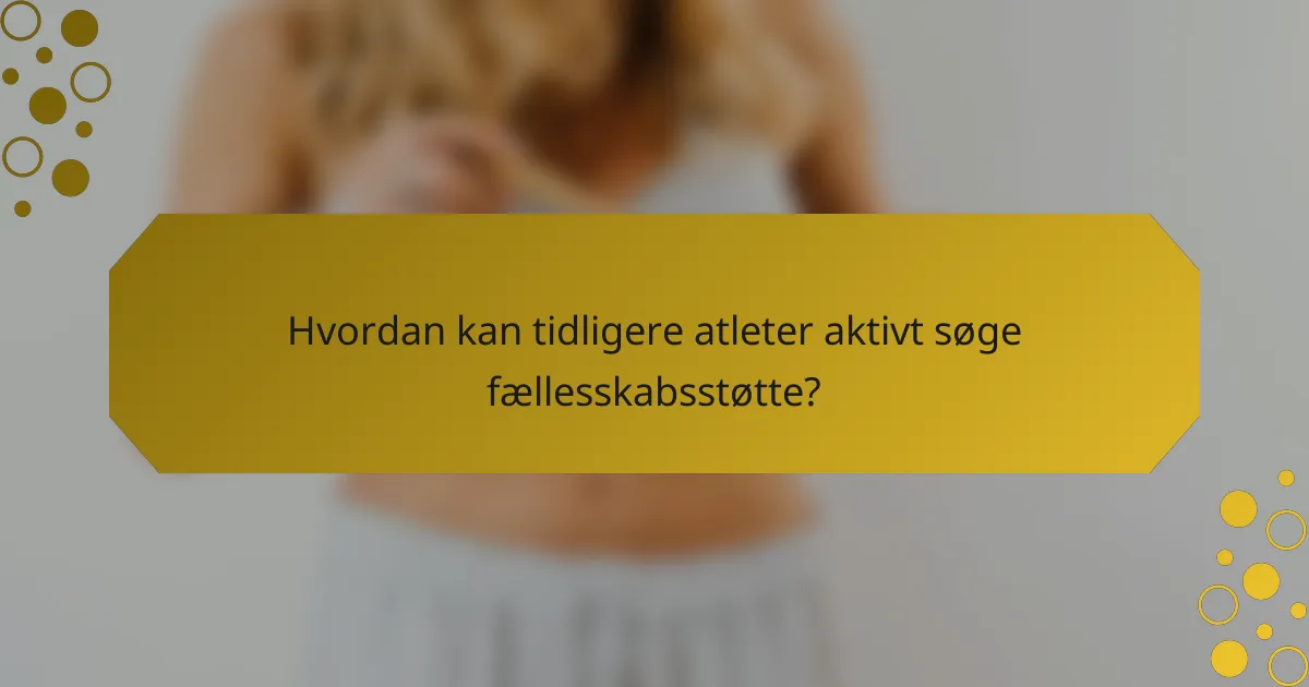 Hvordan kan tidligere atleter aktivt søge fællesskabsstøtte?