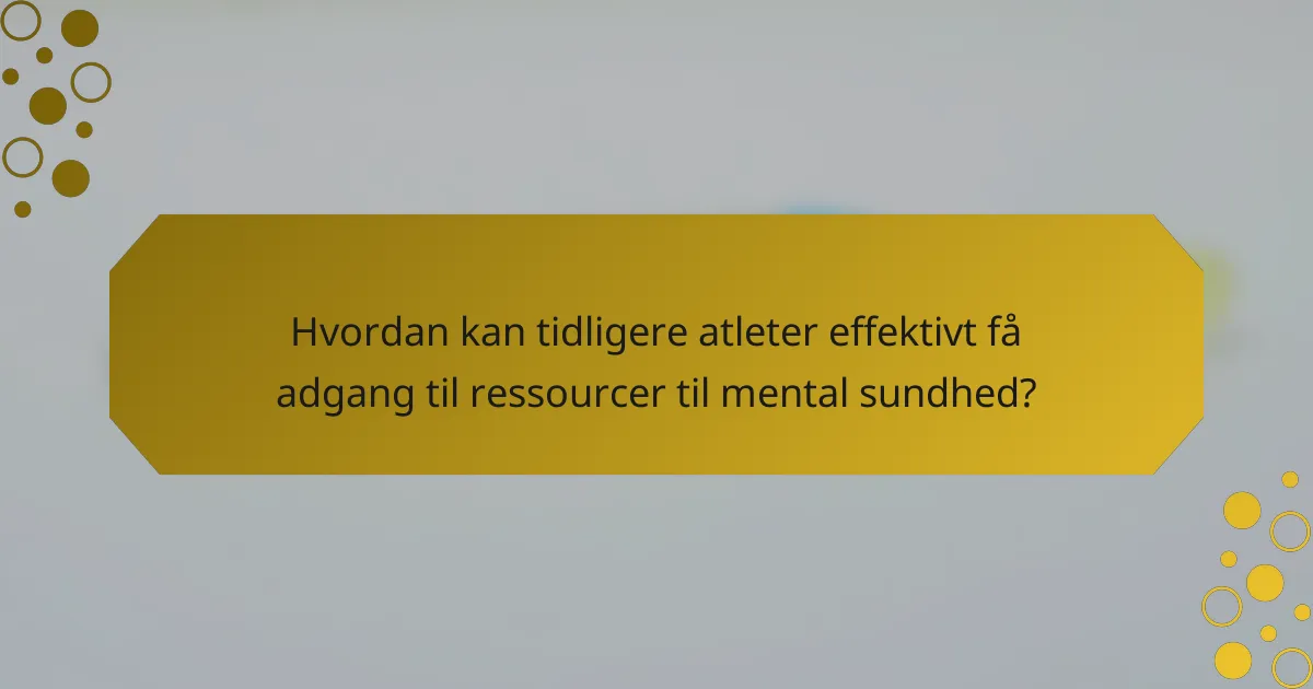 Hvordan kan tidligere atleter effektivt få adgang til ressourcer til mental sundhed?