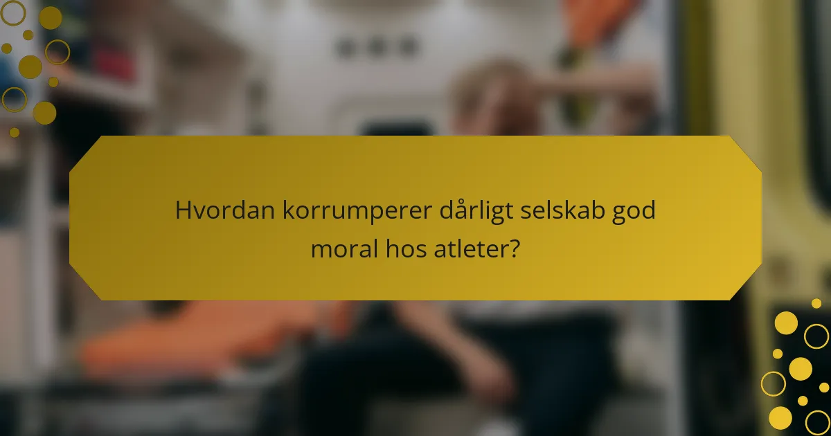Hvordan korrumperer dårligt selskab god moral hos atleter?