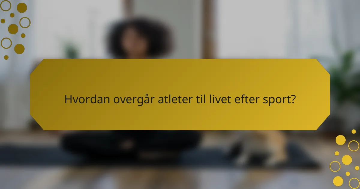 Hvordan overgår atleter til livet efter sport?