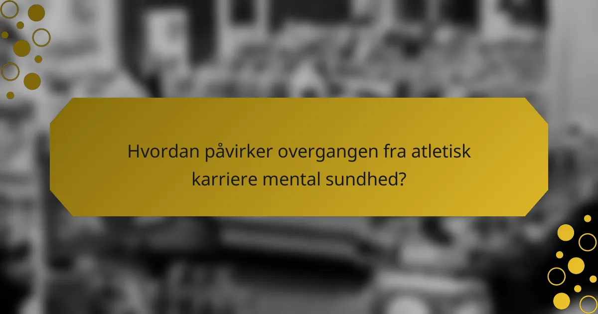 Hvordan påvirker overgangen fra atletisk karriere mental sundhed?