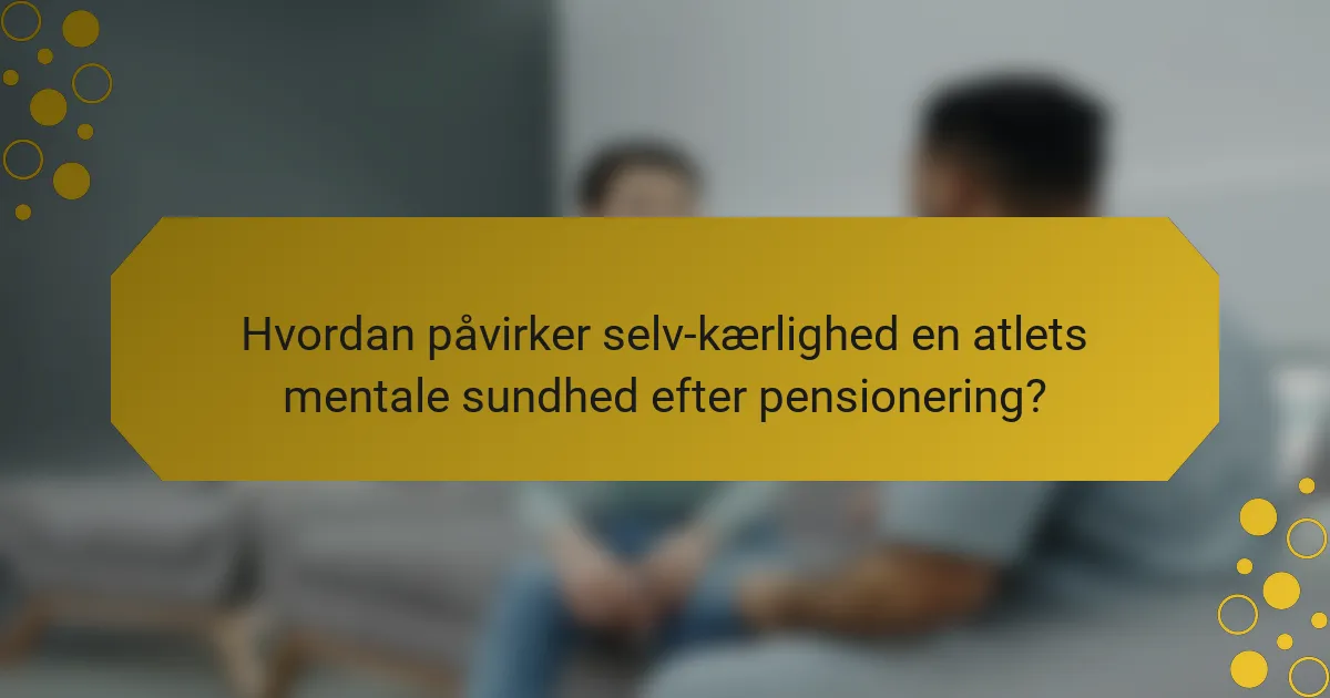 Hvordan påvirker selv-kærlighed en atlets mentale sundhed efter pensionering?