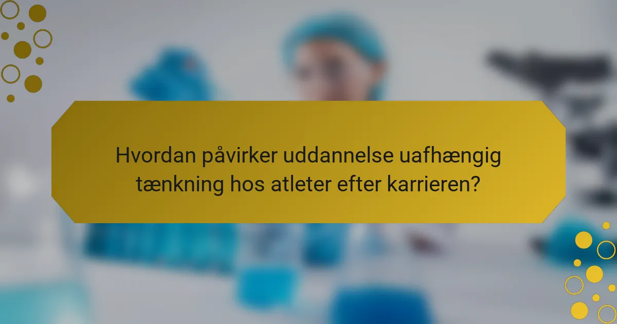 Hvordan påvirker uddannelse uafhængig tænkning hos atleter efter karrieren?