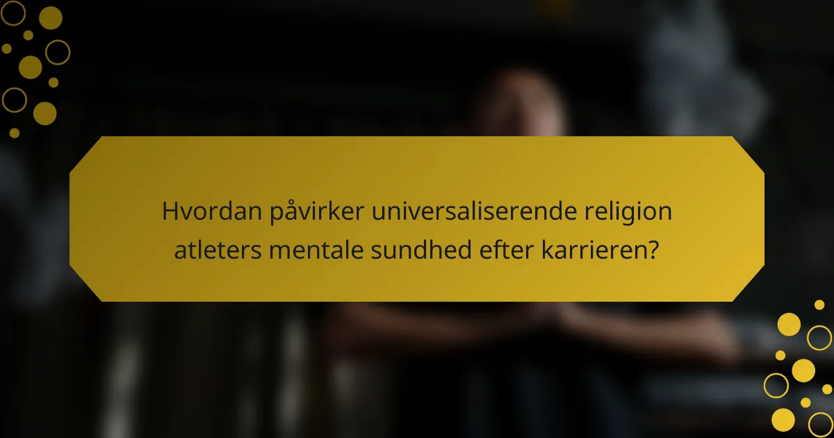 Hvordan påvirker universaliserende religion atleters mentale sundhed efter karrieren?