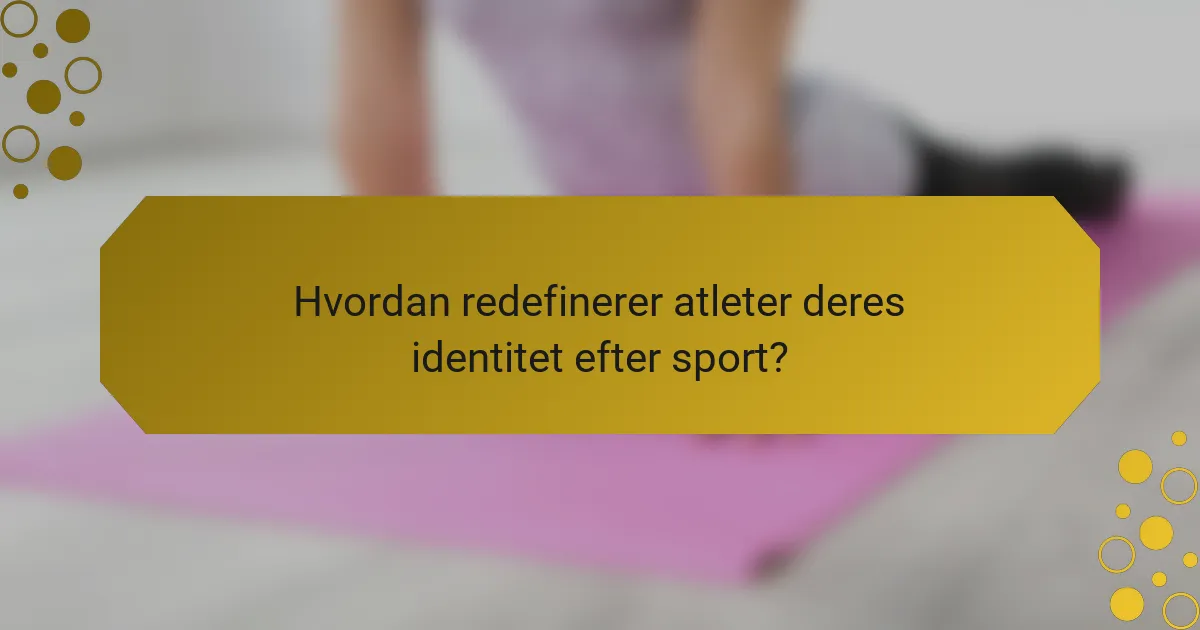 Hvordan redefinerer atleter deres identitet efter sport?