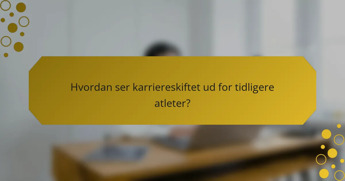 Hvordan ser karriereskiftet ud for tidligere atleter?
